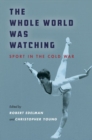 Image for The Whole World Was Watching : Sport in the Cold War