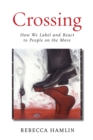 Image for Crossing  : how we label and react to people on the move