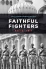 Image for Faithful Fighters : Identity and Power in the British Indian Army