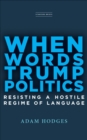 Image for When Words Trump Politics: Resisting a Hostile Regime of Language
