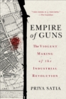 Image for Empire of guns: the violent making of the Industrial Revolution