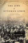 Image for The Jews of Ottoman Izmir: a modern history