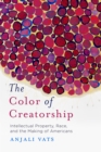 Image for The color of creatorship: intellectual property, race, and the making of Americans
