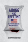 Image for Aiding and Abetting : U.S. Foreign Assistance and State Violence