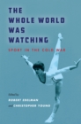 Image for Whole World Was Watching: Sport in the Cold War