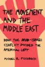 Image for The Movement and the Middle East : How the Arab-Israeli Conflict Divided the American Left