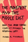 Image for The Movement and the Middle East: how the Arab-Israeli conflict divided the American Left