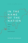 Image for In the name of the nation  : India and its northeast