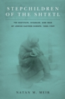 Image for Stepchildren of the shtetl  : the destitute, disabled, and mad of Jewish Eastern Europe, 1800-1939