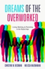 Image for Dreams of the overworked: living, working, and parenting in the digital age