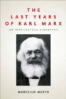 Image for The last years of Karl Marx, 1881-1883: an intellectual biography