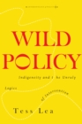 Image for Wild policy  : indigeneity and the unruly logics of intervention
