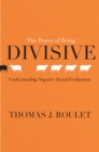 Image for Power of Being Divisive: Understanding Negative Social Evaluations