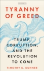 Image for Tyranny of greed: Trump, corruption, and the revolution to come