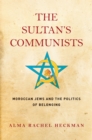 Image for Sultan&#39;s Communists: Moroccan Jews and the Politics of Belonging