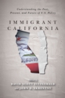 Image for Immigrant California  : understanding the past, present, and future of U.S. policy
