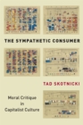 Image for The sympathetic consumer  : moral critique in capitalist culture