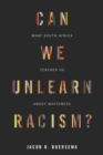 Image for Can we unlearn racism?  : what South Africa teaches us about whiteness