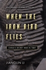 Image for When the iron bird flies  : China&#39;s secret war in Tibet