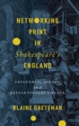 Image for Networking print in Shakespeare&#39;s England  : influence, agency, and revolutionary change