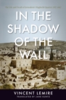 Image for In the shadow of the wall  : the life and death of Jerusalem&#39;s Maghrebi Quarter, 1187-1967
