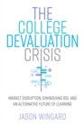 Image for The college devaluation crisis  : market disruption, diminishing ROI, and an alternative future of learning