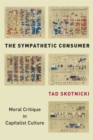 Image for Sympathetic Consumer: Moral Critique in Capitalist Culture