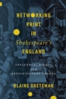 Image for Networking print in Shakespeare&#39;s England  : influence, agency, and revolutionary change