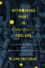 Image for Networking Print in Shakespeare&#39;s England: Influence, Agency, and Revolutionary Change