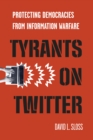 Image for Tyrants on Twitter  : protecting democracies from information warfare