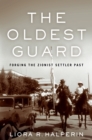 Image for The Oldest Guard: Forging the Zionist Settler Past