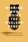 Image for Winning and losing the nuclear peace  : the rise, demise, and revival of arms control