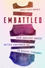 Image for Embattled: how ancient Greek myths empower us to resist tyranny