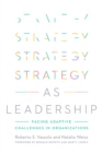 Image for Strategy as leadership: facing adaptive challenges in organizations
