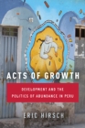 Image for Acts of Growth: Development and the Politics of Abundance in Peru
