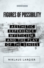 Image for Figures of Possibility: Aesthetic Experience, Mysticism, and the Play of the Senses
