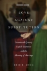 Image for Love Against Substitution: Seventeenth-Century English Literature and the Meaning of Marriage