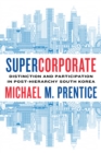 Image for Supercorporate  : distinction and participation in post-hierarchy South Korea