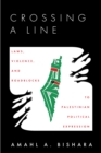 Image for Crossing a line  : laws, violence, and roadblocks to Palestinian political expression