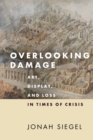Image for Overlooking Damage: Art, Display, and Loss in a Time of Crisis