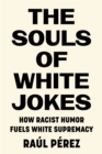 Image for The souls of white jokes  : how racist humor fuels white supremacy