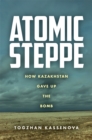 Image for Atomic Steppe  : how Kazakhstan gave up the bomb