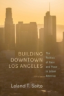 Image for Building downtown Los Angeles  : the politics of race and place in urban America