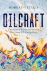 Image for Oilcraft  : the myths of scarcity and security that haunt U.S. energy policy