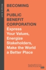 Image for Becoming a public benefit corporation  : express your values, energize stakeholders, make the world a better place