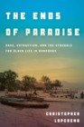 Image for The ends of paradise  : race, extraction, and the struggle for Black life in Honduras