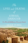Image for The lives and deaths of Jubrail Dabdoub, or, How the Bethlehemites discovered Amerka