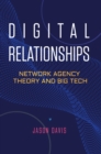 Image for Digital Relationships: Network Agency Theory and Big Tech