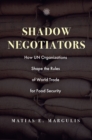 Image for Shadow Negotiators: How UN Organizations Shape the Rules of World Trade for Food Security