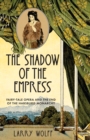 Image for The shadow of the empress  : fairy-tale opera and the end of the Habsburg monarchy